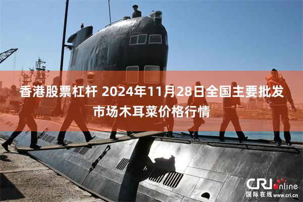 香港股票杠杆 2024年11月28日全国主要批发市场木耳菜价格行情